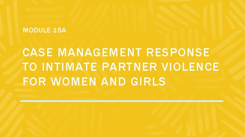 MODULE 15 A CASE MANAGEMENT RESPONSE TO INTIMATE PARTNER VIOLENCE FOR WOMEN AND GIRLS