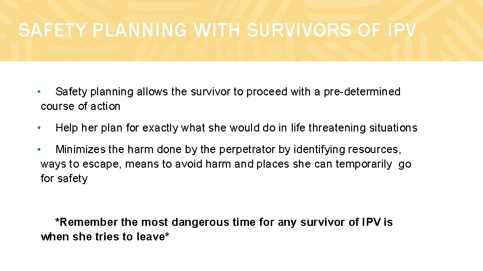 SAFETY PLANNING WITH SURVIVORS OF IPV • Safety planning allows the survivor to proceed