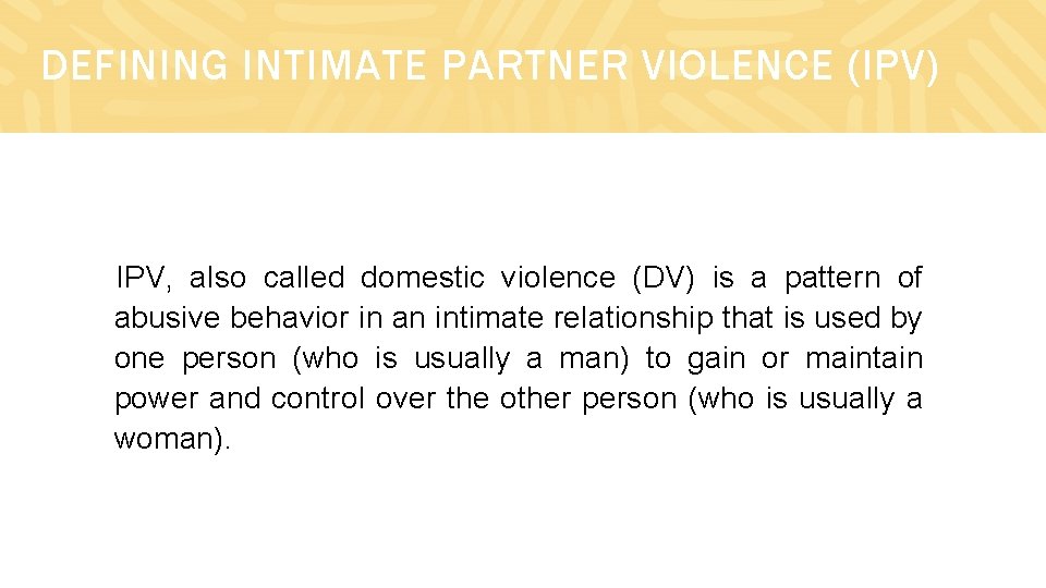 DEFINING INTIMATE PARTNER VIOLENCE (IPV) IPV, also called domestic violence (DV) is a pattern