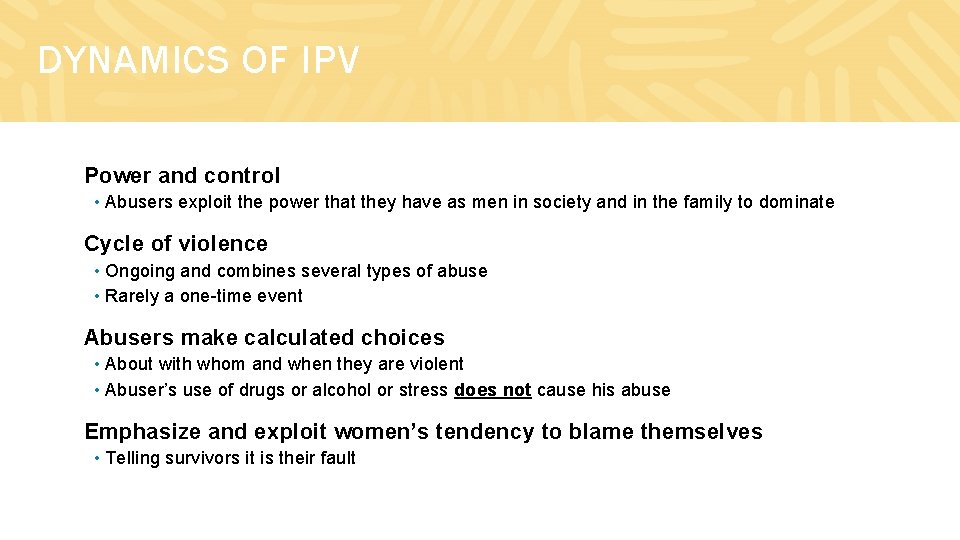 DYNAMICS OF IPV Power and control • Abusers exploit the power that they have
