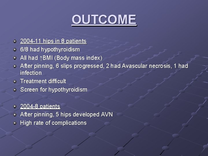 OUTCOME 2004 -11 hips in 8 patients 6/8 had hypothyroidism All had ↑BMI (Body