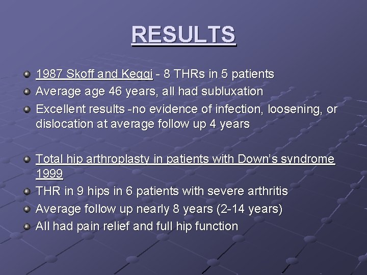 RESULTS 1987 Skoff and Keggi - 8 THRs in 5 patients Average 46 years,