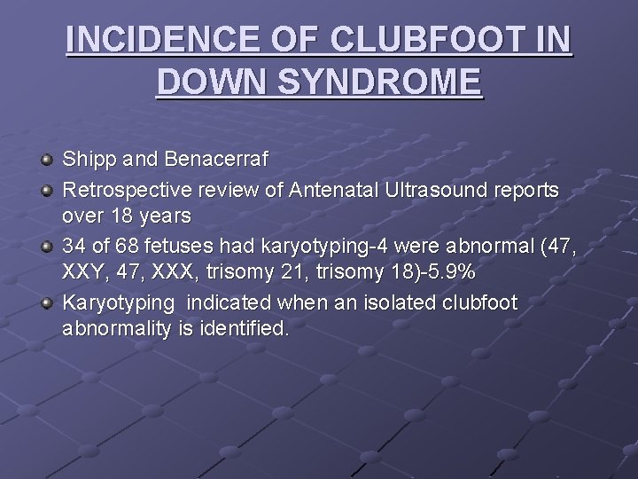 INCIDENCE OF CLUBFOOT IN DOWN SYNDROME Shipp and Benacerraf Retrospective review of Antenatal Ultrasound