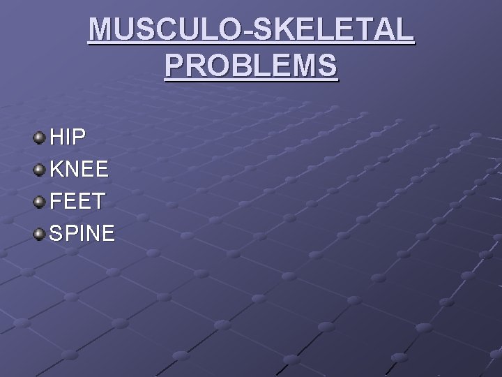 MUSCULO-SKELETAL PROBLEMS HIP KNEE FEET SPINE 