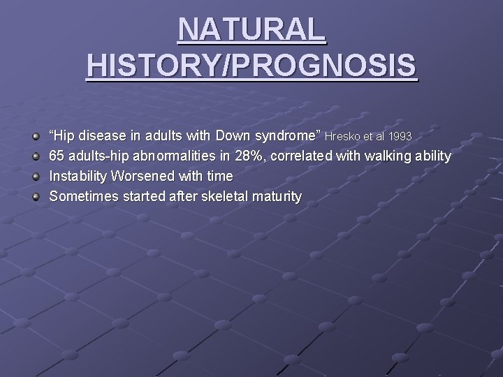 NATURAL HISTORY/PROGNOSIS “Hip disease in adults with Down syndrome” Hresko et al 1993 65