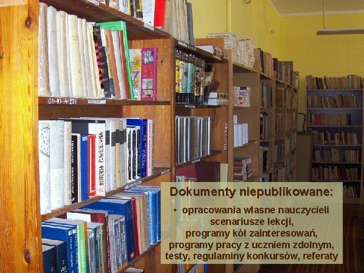 Dokumenty niepublikowane: • opracowania własne nauczycieli scenariusze lekcji, programy kół zainteresowań, programy pracy z