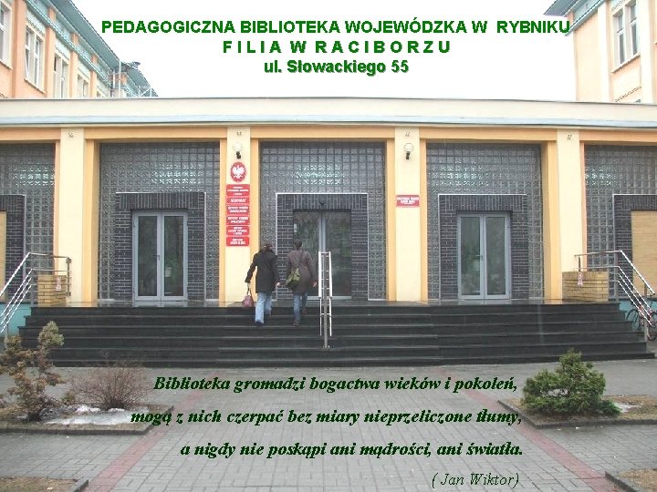 PEDAGOGICZNA BIBLIOTEKA WOJEWÓDZKA W RYBNIKU FILIA W RACIBORZU ul. Słowackiego 55 Biblioteka gromadzi bogactwa