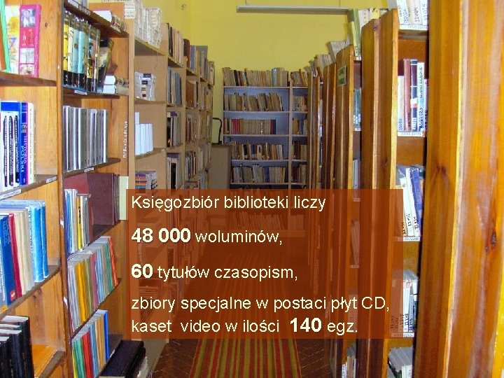 Księgozbiór biblioteki liczy 48 000 woluminów, 60 tytułów czasopism, zbiory specjalne w postaci płyt