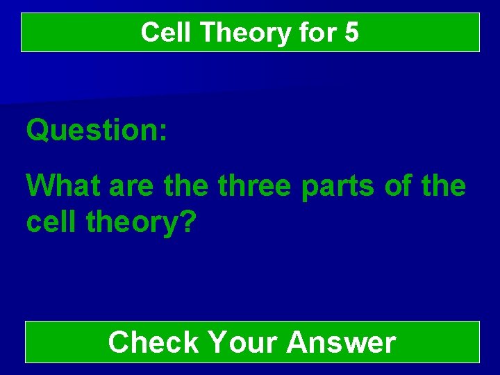 Cell Theory for 5 Question: What are three parts of the cell theory? Check