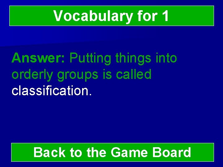 Vocabulary for 1 Answer: Putting things into orderly groups is called classification. Back to