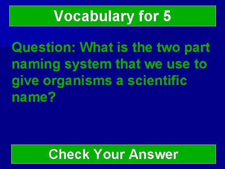Vocabulary for 5 Question: What is the two part naming system that we use