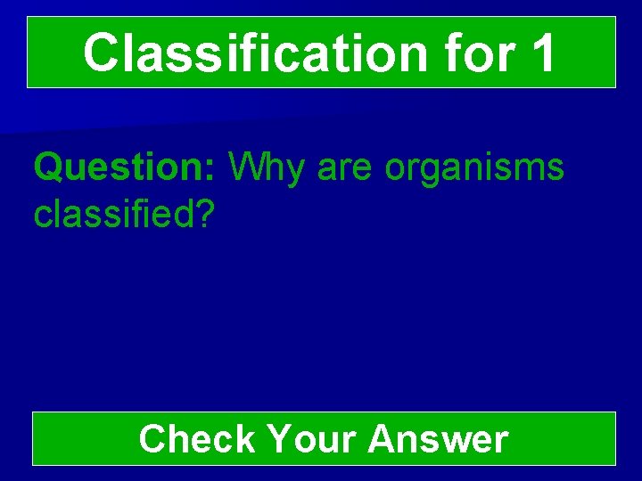 Classification for 1 Question: Why are organisms classified? Check Your Answer 