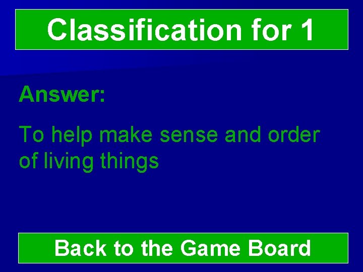 Classification for 1 Answer: To help make sense and order of living things Back
