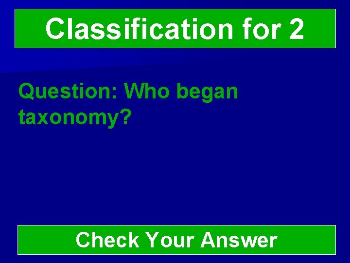 Classification for 2 Question: Who began taxonomy? Check Your Answer 