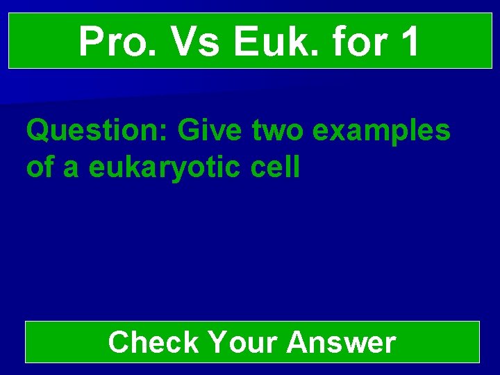 Pro. Vs Euk. for 1 Question: Give two examples of a eukaryotic cell Check
