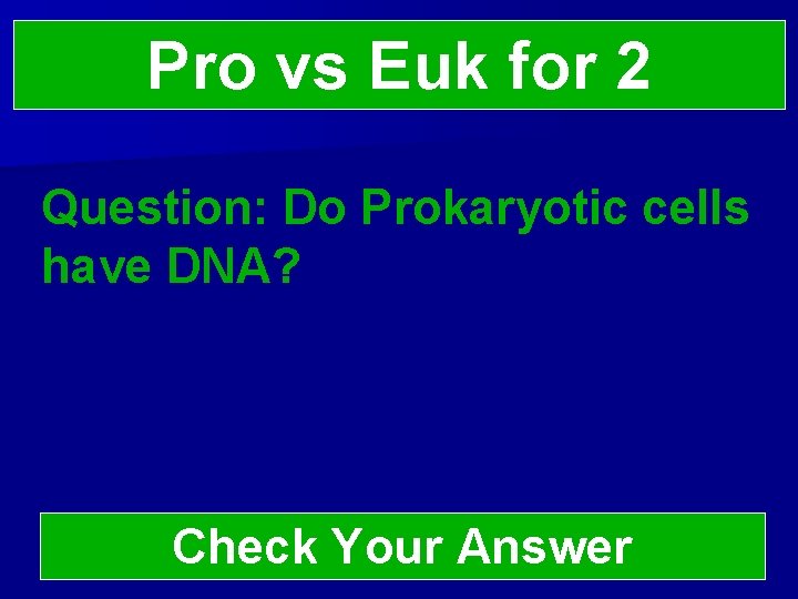 Pro vs Euk for 2 Question: Do Prokaryotic cells have DNA? Check Your Answer