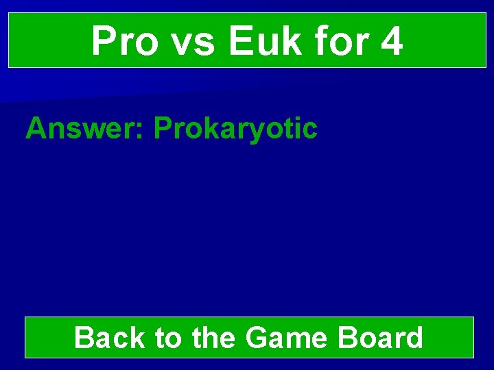 Pro vs Euk for 4 Answer: Prokaryotic Back to the Game Board 