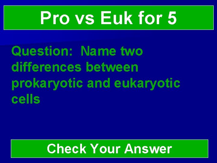 Pro vs Euk for 5 Question: Name two differences between prokaryotic and eukaryotic cells
