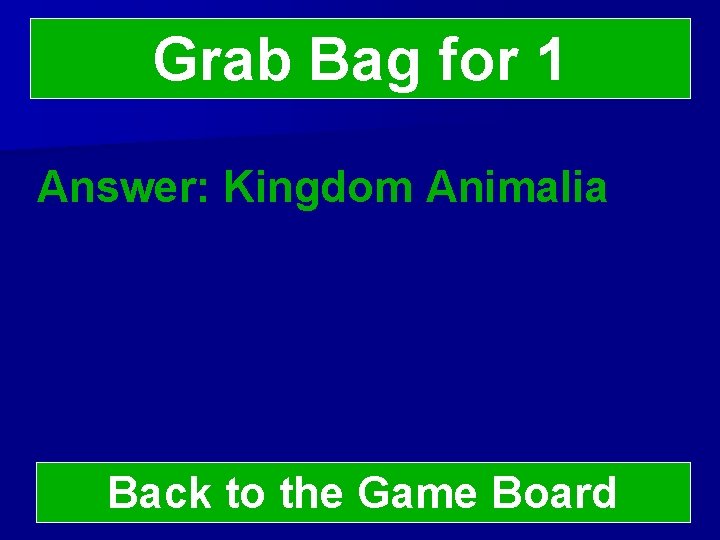 Grab Bag for 1 Answer: Kingdom Animalia Back to the Game Board 