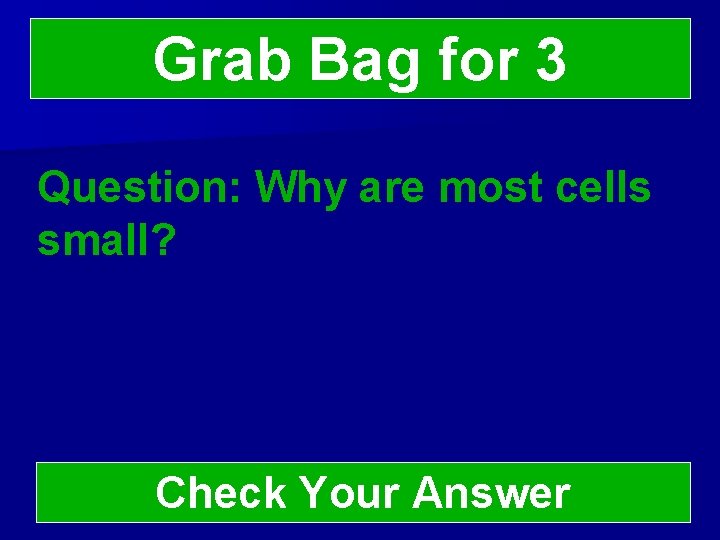 Grab Bag for 3 Question: Why are most cells small? Check Your Answer 