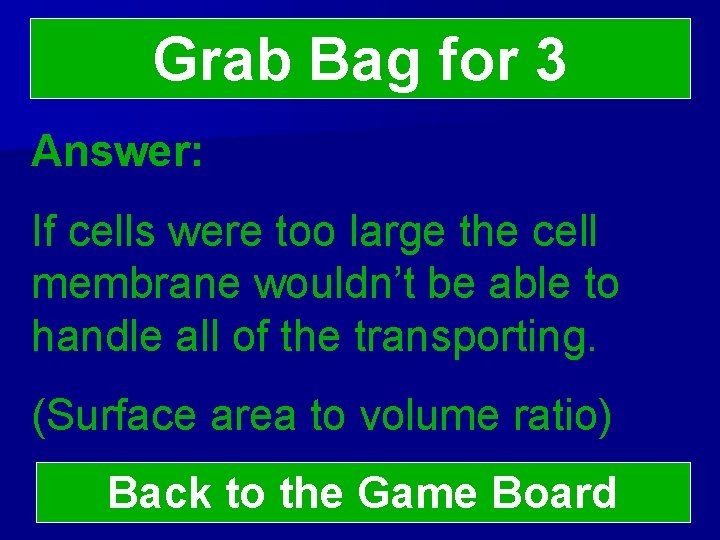 Grab Bag for 3 Answer: If cells were too large the cell membrane wouldn’t