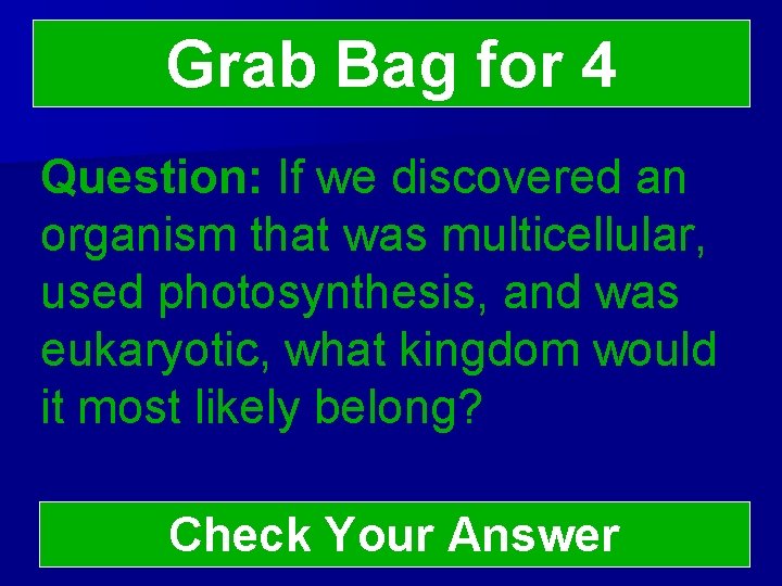 Grab Bag for 4 Question: If we discovered an organism that was multicellular, used