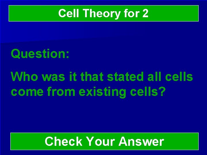 Cell Theory for 2 Question: Who was it that stated all cells come from