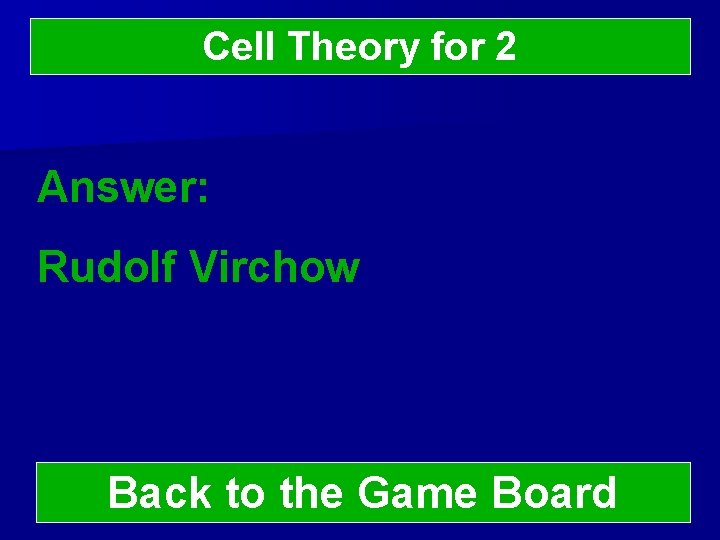 Cell Theory for 2 Answer: Rudolf Virchow Back to the Game Board 