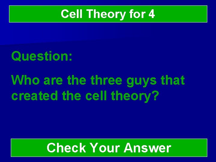 Cell Theory for 4 Question: Who are three guys that created the cell theory?