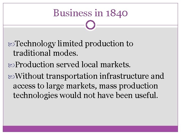 Business in 1840 Technology limited production to traditional modes. Production served local markets. Without