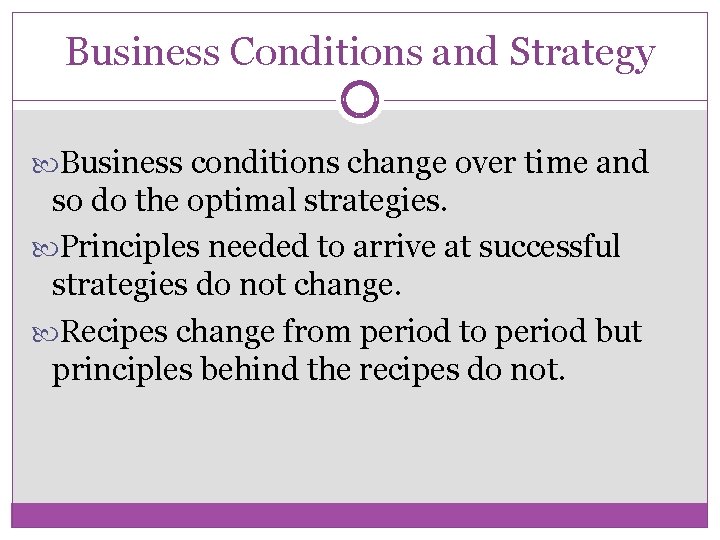 Business Conditions and Strategy Business conditions change over time and so do the optimal