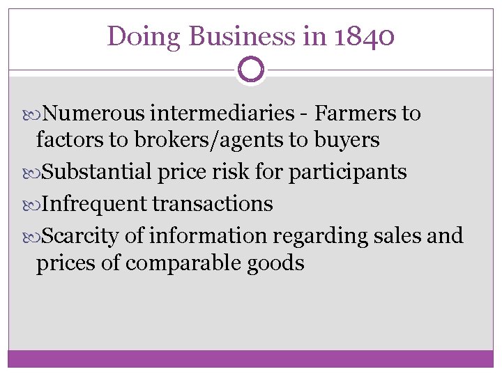 Doing Business in 1840 Numerous intermediaries - Farmers to factors to brokers/agents to buyers