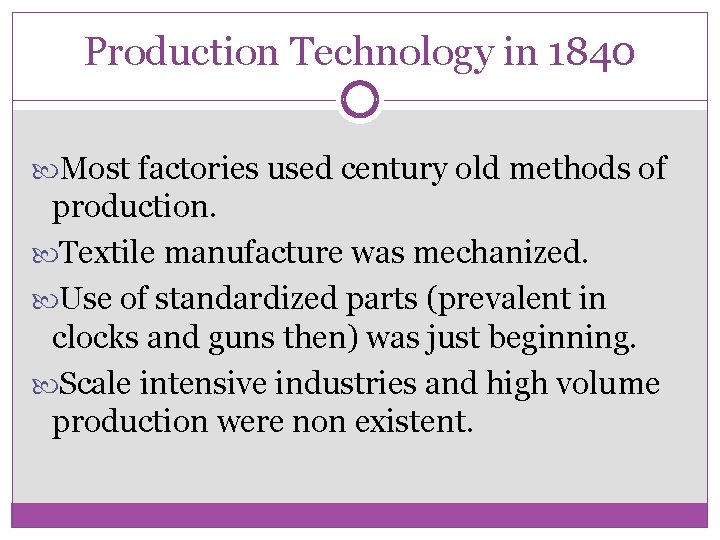 Production Technology in 1840 Most factories used century old methods of production. Textile manufacture