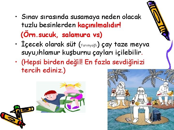  • Sınav sırasında susamaya neden olacak tuzlu besinlerden kaçınılmalıdır! (Örn. sucuk, salamura vs)