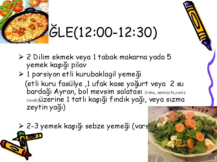 ÖĞLE(12: 00 -12: 30) Ø 2 Dilim ekmek veya 1 tabak makarna yada 5