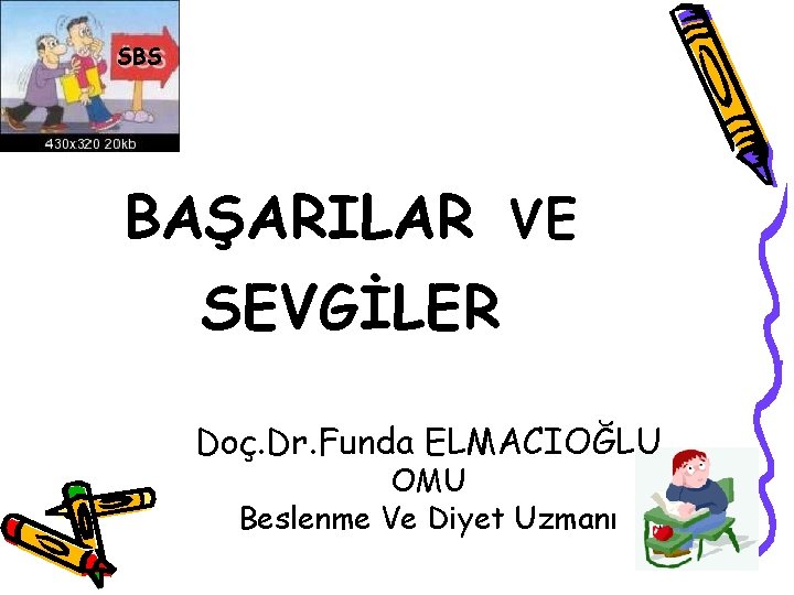 SBS BAŞARILAR VE SEVGİLER Doç. Dr. Funda ELMACIOĞLU OMU Beslenme Ve Diyet Uzmanı 