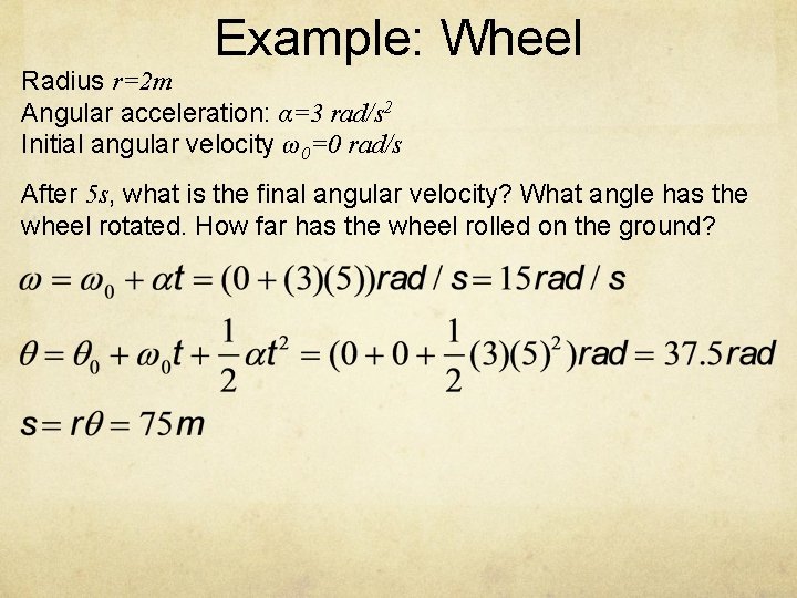 Example: Wheel Radius r=2 m Angular acceleration: α=3 rad/s 2 Initial angular velocity ω0=0