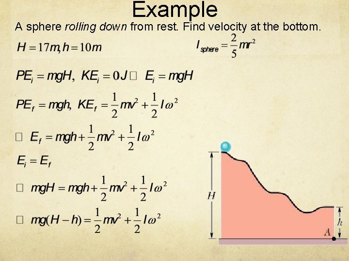 Example A sphere rolling down from rest. Find velocity at the bottom. 