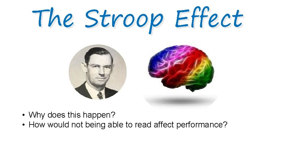 The Stroop Effect • Why does this happen? • How would not being able