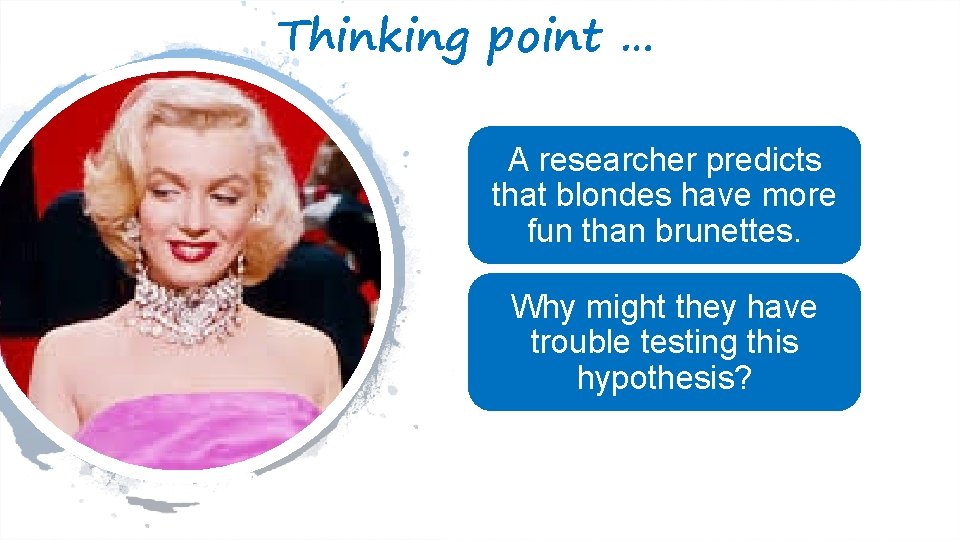 Thinking point … A researcher predicts that blondes have more fun than brunettes. Why