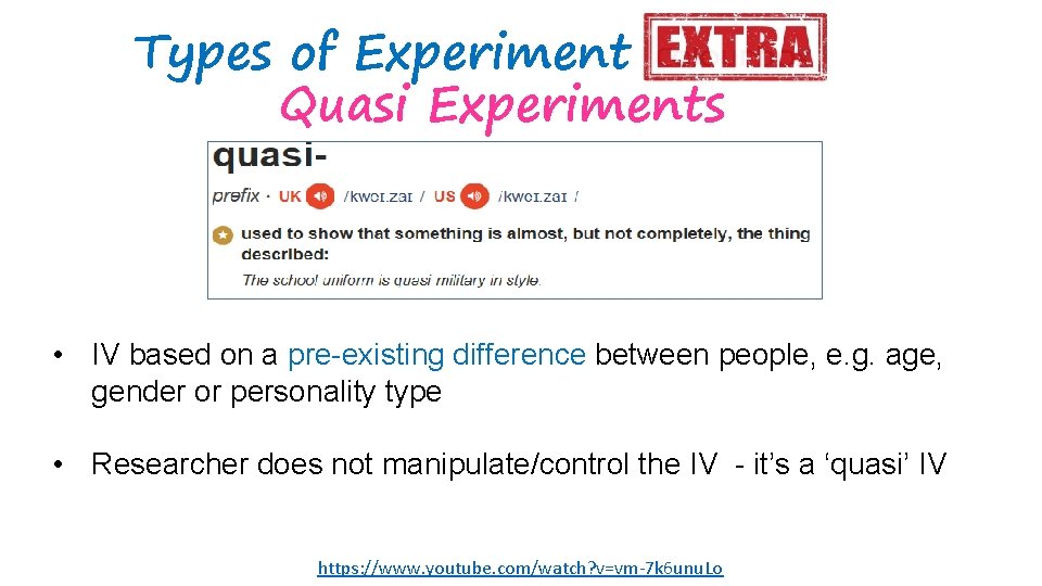 Types of Experiment Quasi Experiments • IV based on a pre-existing difference between people,