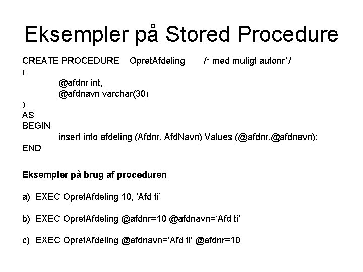 Eksempler på Stored Procedure CREATE PROCEDURE Opret. Afdeling /* med muligt autonr*/ ( @afdnr