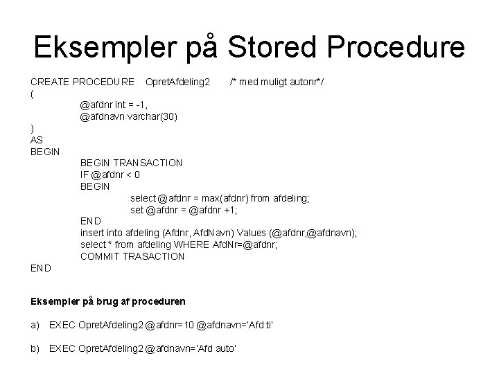 Eksempler på Stored Procedure CREATE PROCEDURE Opret. Afdeling 2 /* med muligt autonr*/ (