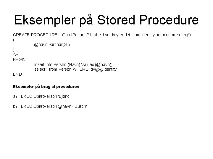 Eksempler på Stored Procedure CREATE PROCEDURE Opret. Peson /* I tabel hvor key er