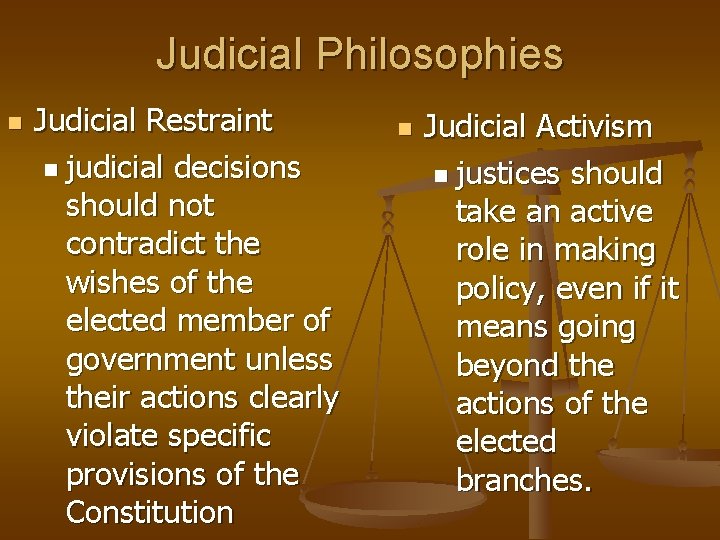 Judicial Philosophies n Judicial Restraint n judicial decisions should not contradict the wishes of