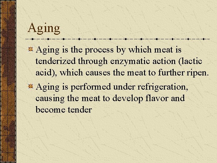 Aging is the process by which meat is tenderized through enzymatic action (lactic acid),