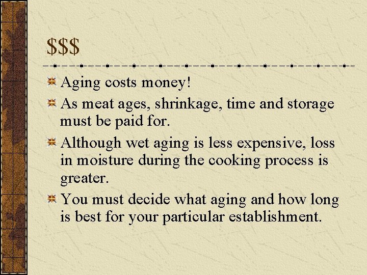 $$$ Aging costs money! As meat ages, shrinkage, time and storage must be paid