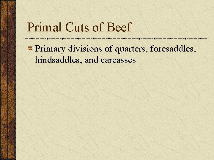 Primal Cuts of Beef Primary divisions of quarters, foresaddles, hindsaddles, and carcasses 