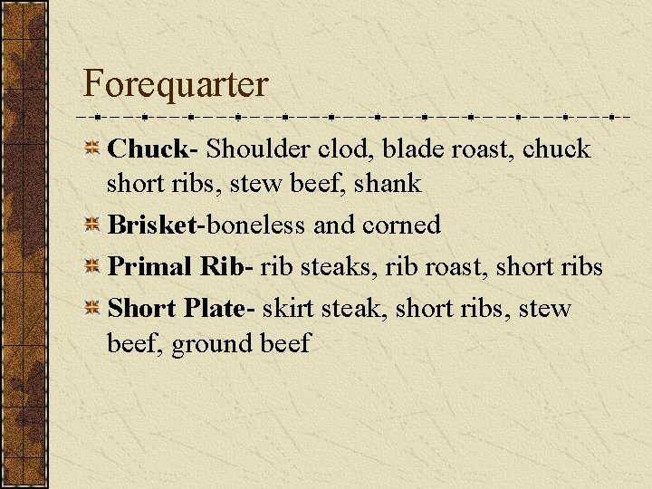 Forequarter Chuck- Shoulder clod, blade roast, chuck short ribs, stew beef, shank Brisket-boneless and