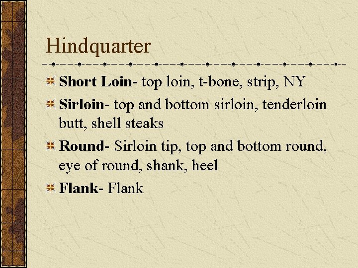 Hindquarter Short Loin- top loin, t-bone, strip, NY Sirloin- top and bottom sirloin, tenderloin